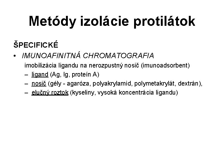 Metódy izolácie protilátok ŠPECIFICKÉ • IMUNOAFINITNÁ CHROMATOGRAFIA imobilizácia ligandu na nerozpustný nosič (imunoadsorbent) – Metódy izolácie protilátok ŠPECIFICKÉ • IMUNOAFINITNÁ CHROMATOGRAFIA imobilizácia ligandu na nerozpustný nosič (imunoadsorbent) –