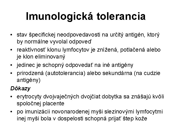 Imunologická tolerancia • stav špecifickej neodpovedavosti na určitý antigén, ktorý by normálne vyvolal odpoveď Imunologická tolerancia • stav špecifickej neodpovedavosti na určitý antigén, ktorý by normálne vyvolal odpoveď