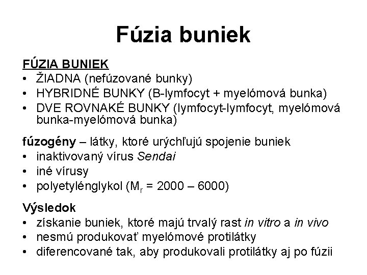 Fúzia buniek FÚZIA BUNIEK • ŽIADNA (nefúzované bunky) • HYBRIDNÉ BUNKY (B-lymfocyt + myelómová Fúzia buniek FÚZIA BUNIEK • ŽIADNA (nefúzované bunky) • HYBRIDNÉ BUNKY (B-lymfocyt + myelómová
