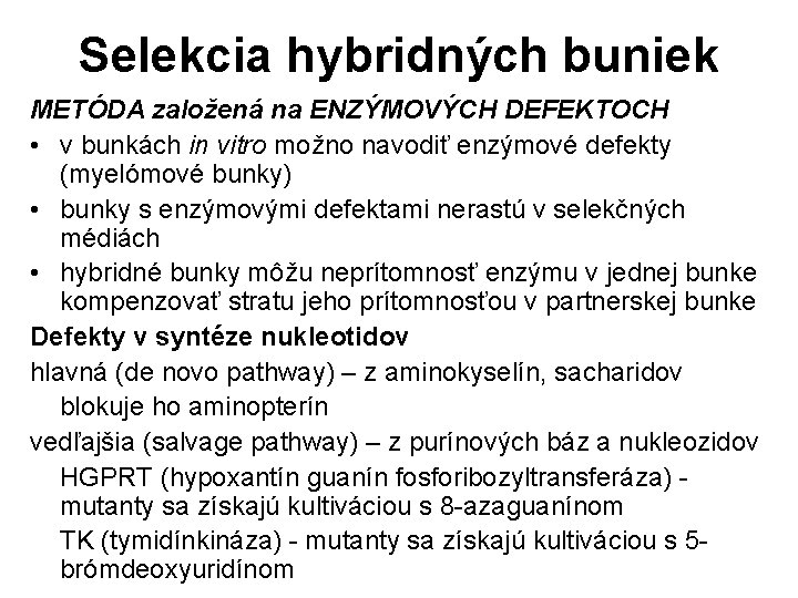 Selekcia hybridných buniek METÓDA založená na ENZÝMOVÝCH DEFEKTOCH • v bunkách in vitro možno Selekcia hybridných buniek METÓDA založená na ENZÝMOVÝCH DEFEKTOCH • v bunkách in vitro možno