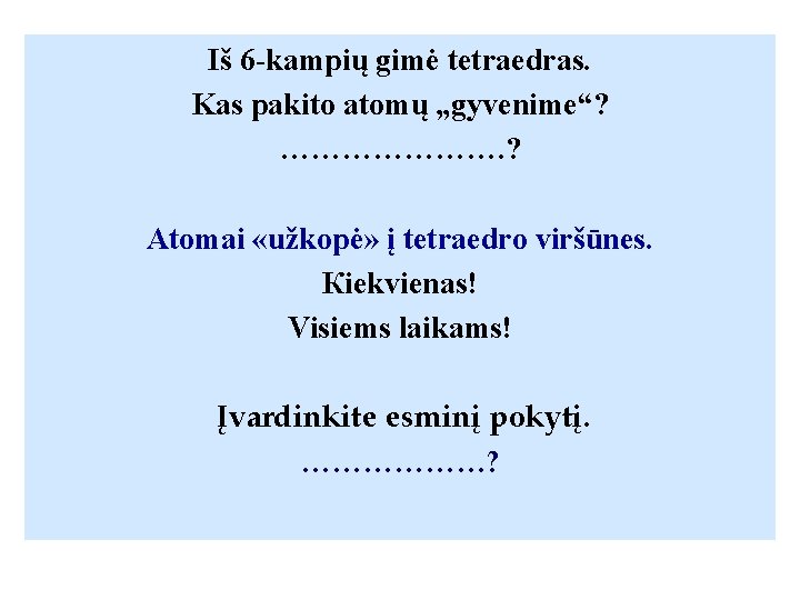 Iš 6 -kampių gimė tetraedras. Kas pakito atomų „gyvenime“? …………………. ? Аtomai «užkopė» į