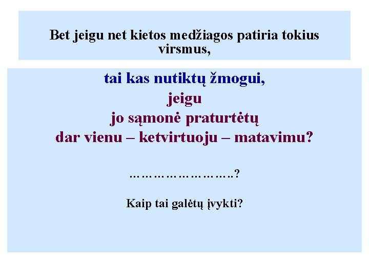 Bet jeigu net kietos medžiagos patiria tokius virsmus, tai kas nutiktų žmogui, jeigu jo Bet jeigu net kietos medžiagos patiria tokius virsmus, tai kas nutiktų žmogui, jeigu jo