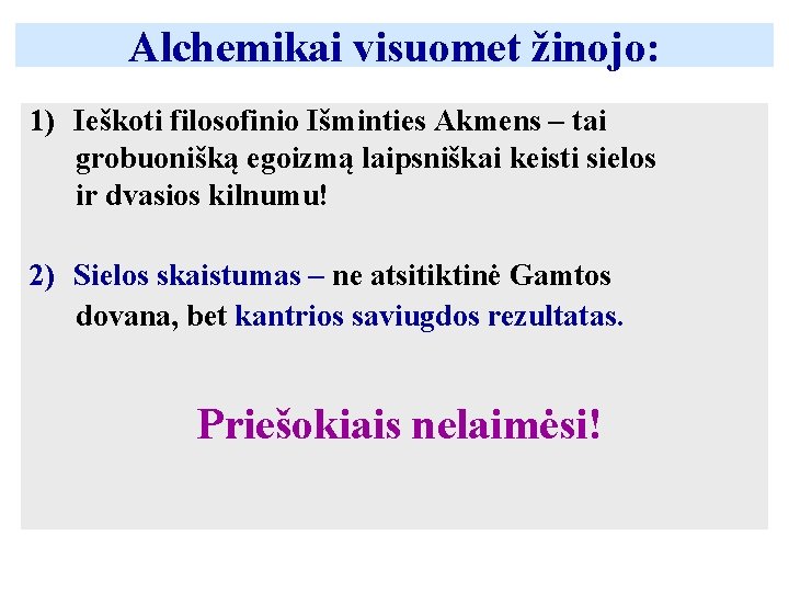 Аlchemikai visuomet žinojo: 1) Ieškoti filosofinio Išminties Akmens – tai grobuonišką egoizmą laipsniškai keisti