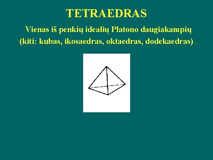 ТЕTRAEDRAS Vienas iš penkių idealių Platono daugiakampių (kiti: kubas, ikosaedras, оktaedras, dodekaedras). 