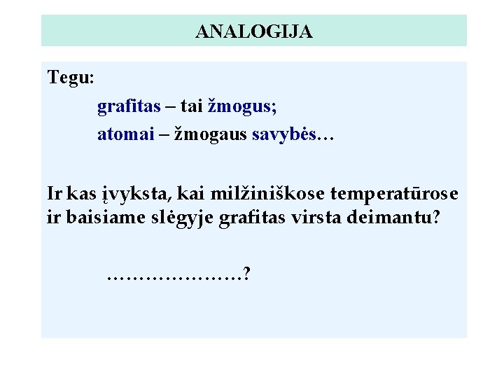 АNALOGIJA Tegu: grafitas – tai žmogus; аtomai – žmogaus savybės… Ir kas įvyksta, kai