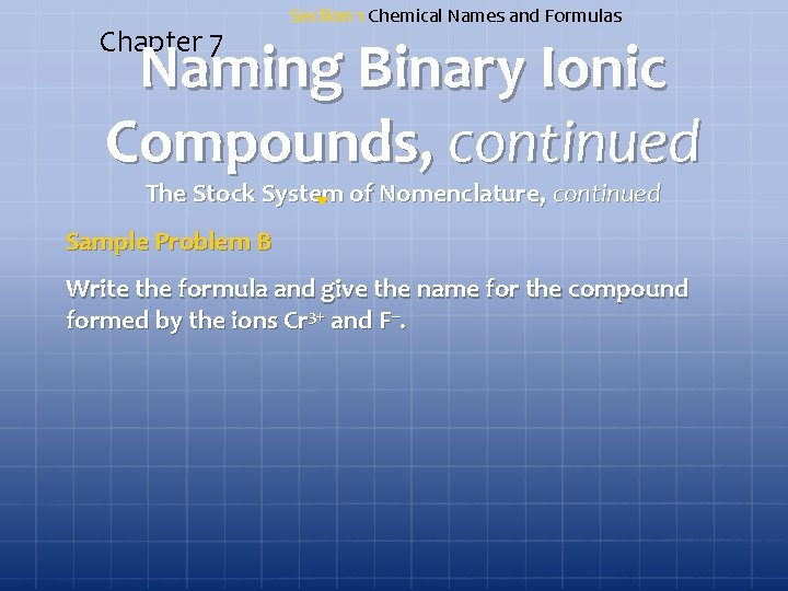 Chapter 7 Section 1 Chemical Names and Formulas Naming Binary Ionic Compounds, continued The