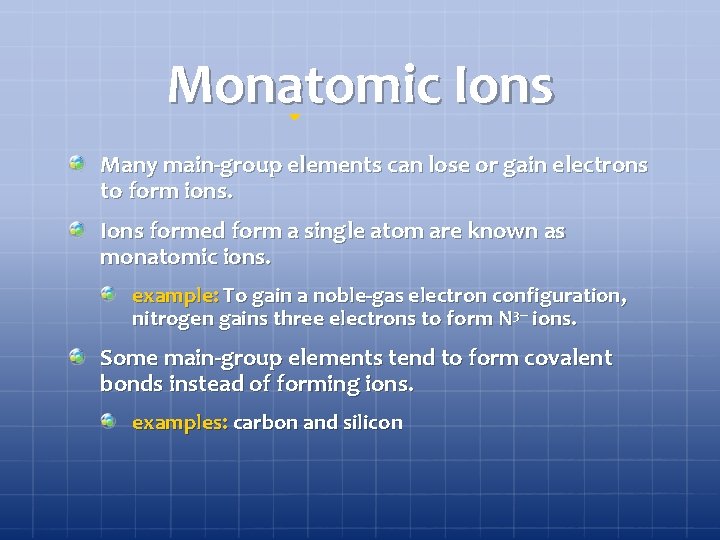 Monatomic Ions Many main-group elements can lose or gain electrons to form ions. Ions