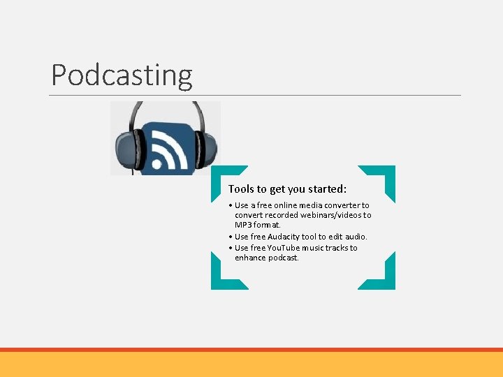 Podcasting Tools to get you started: • Use a free online media converter to
