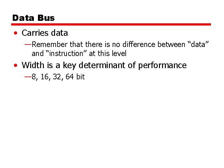 Data Bus • Carries data —Remember that there is no difference between “data” and