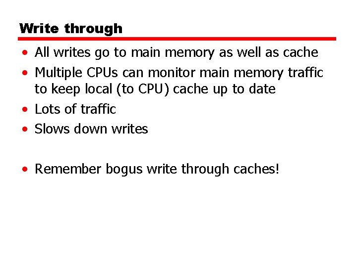 Write through • All writes go to main memory as well as cache •