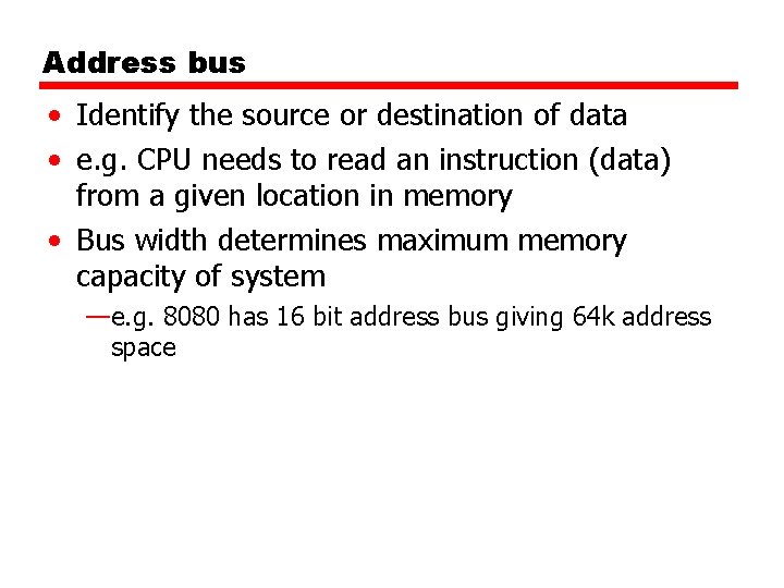 Address bus • Identify the source or destination of data • e. g. CPU