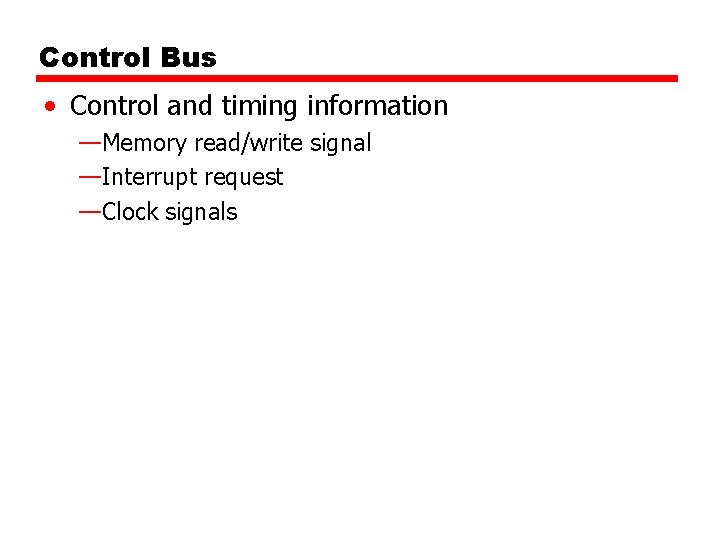 Control Bus • Control and timing information —Memory read/write signal —Interrupt request —Clock signals