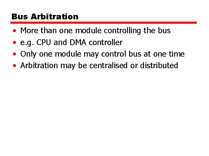 Bus Arbitration • • More than one module controlling the bus e. g. CPU