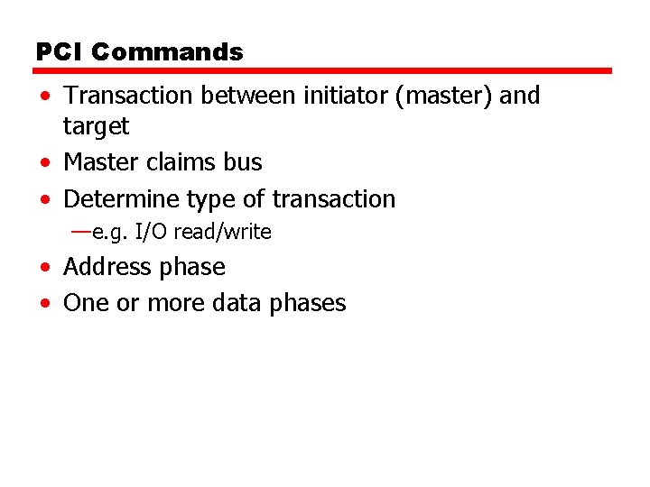 PCI Commands • Transaction between initiator (master) and target • Master claims bus •