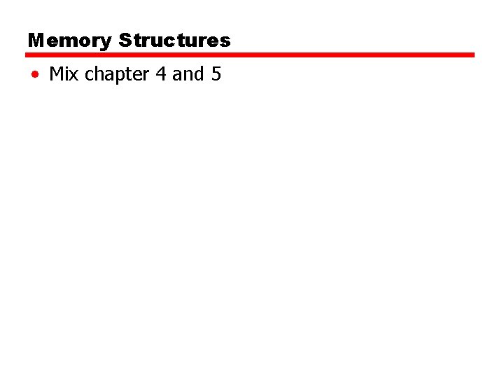 Memory Structures • Mix chapter 4 and 5 