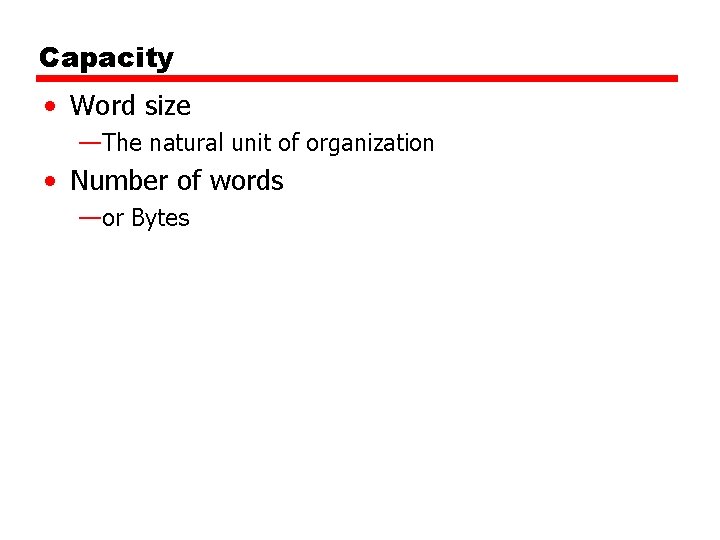 Capacity • Word size —The natural unit of organization • Number of words —or