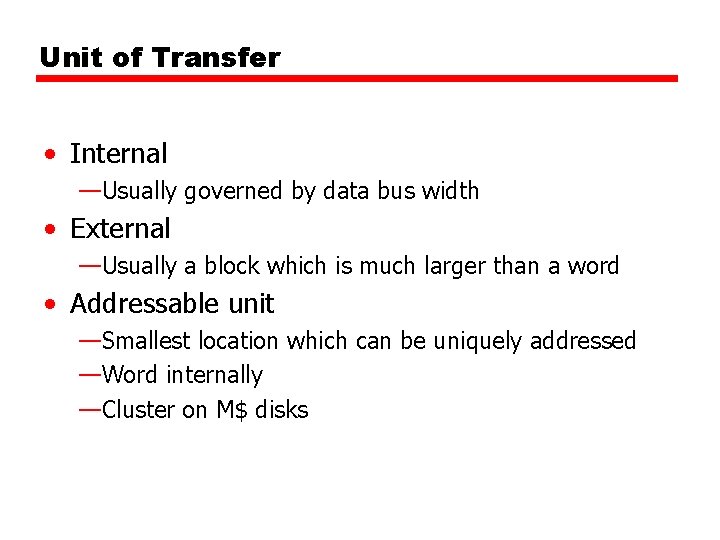 Unit of Transfer • Internal —Usually governed by data bus width • External —Usually