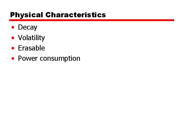 Physical Characteristics • • Decay Volatility Erasable Power consumption 