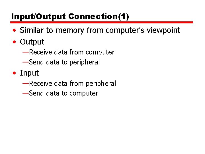 Input/Output Connection(1) • Similar to memory from computer’s viewpoint • Output —Receive data from