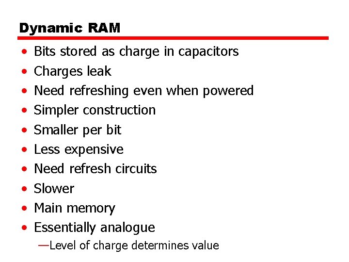 Dynamic RAM • • • Bits stored as charge in capacitors Charges leak Need