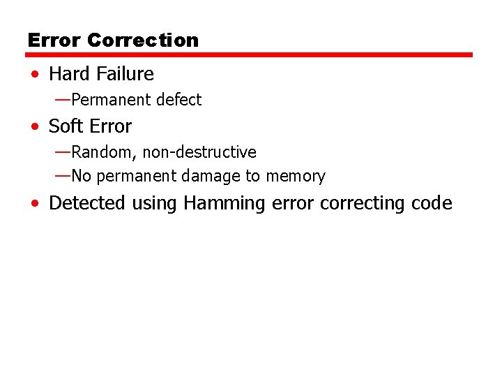 Error Correction • Hard Failure —Permanent defect • Soft Error —Random, non-destructive —No permanent