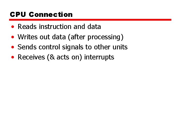 CPU Connection • • Reads instruction and data Writes out data (after processing) Sends