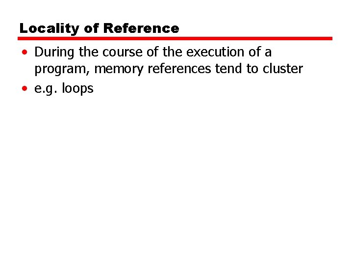 Locality of Reference • During the course of the execution of a program, memory