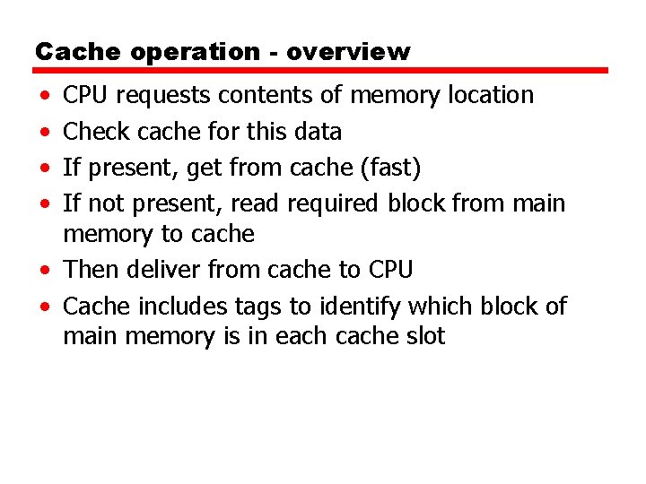 Cache operation - overview • • CPU requests contents of memory location Check cache