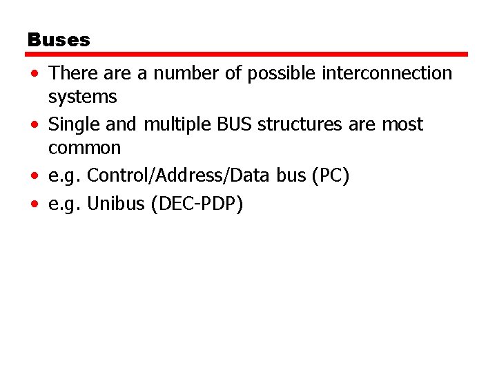 Buses • There a number of possible interconnection systems • Single and multiple BUS