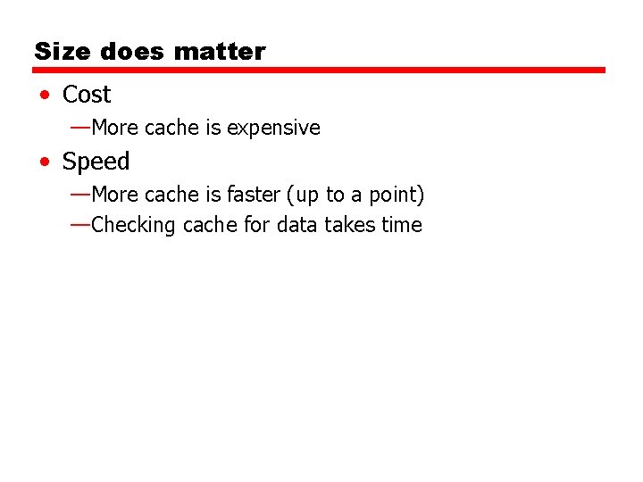 Size does matter • Cost —More cache is expensive • Speed —More cache is