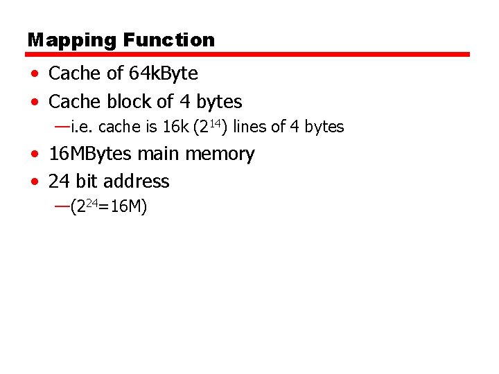Mapping Function • Cache of 64 k. Byte • Cache block of 4 bytes