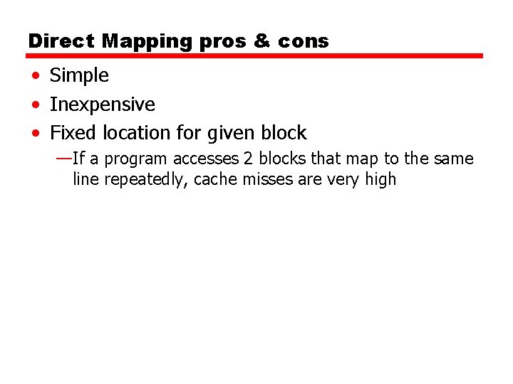 Direct Mapping pros & cons • Simple • Inexpensive • Fixed location for given