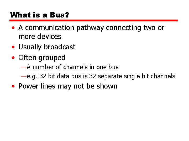 What is a Bus? • A communication pathway connecting two or more devices •