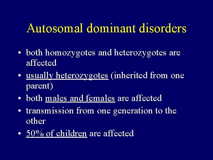 Autosomal dominant disorders • both homozygotes and heterozygotes are affected • usually heterozygotes (inherited