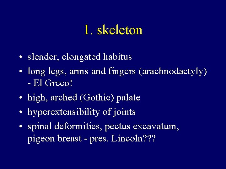 1. skeleton • slender, elongated habitus • long legs, arms and fingers (arachnodactyly) -