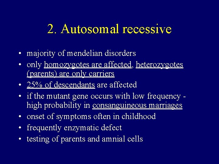 2. Autosomal recessive • majority of mendelian disorders • only homozygotes are affected, heterozygotes