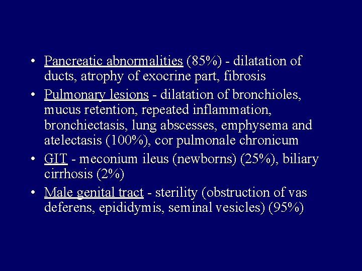  • Pancreatic abnormalities (85%) - dilatation of ducts, atrophy of exocrine part, fibrosis