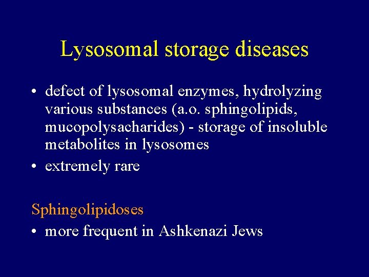 Lysosomal storage diseases • defect of lysosomal enzymes, hydrolyzing various substances (a. o. sphingolipids,