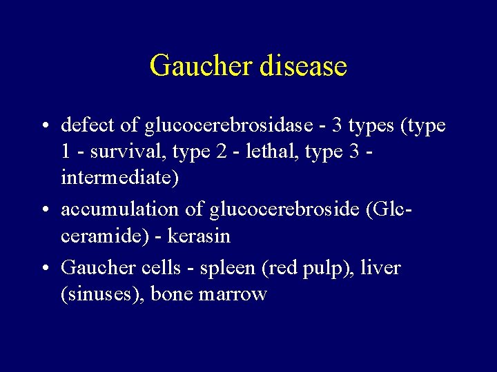 Gaucher disease • defect of glucocerebrosidase - 3 types (type 1 - survival, type