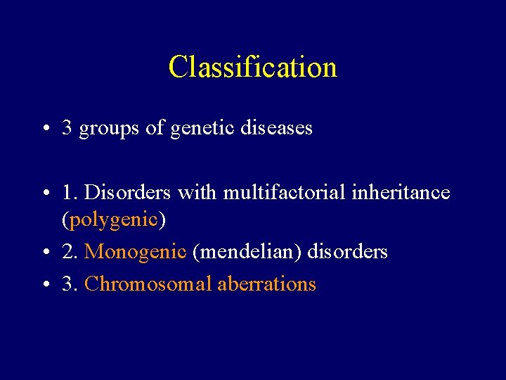 Classification • 3 groups of genetic diseases • 1. Disorders with multifactorial inheritance (polygenic)