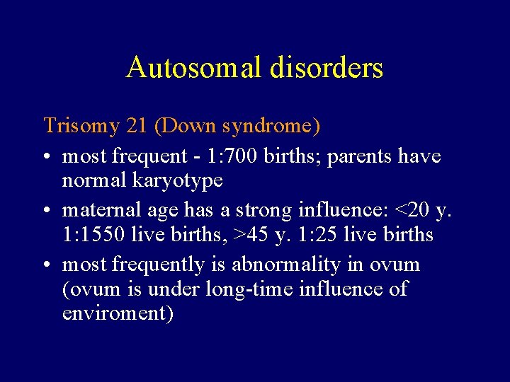 Autosomal disorders Trisomy 21 (Down syndrome) • most frequent - 1: 700 births; parents