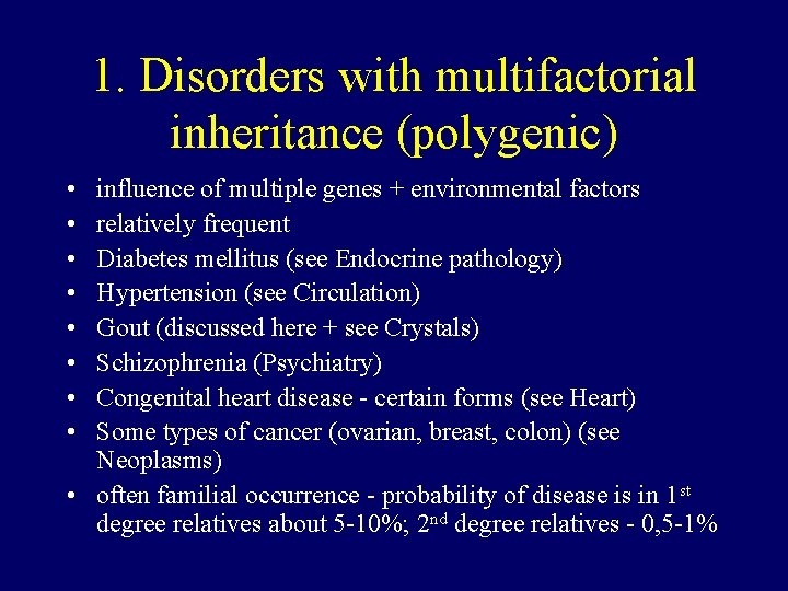 1. Disorders with multifactorial inheritance (polygenic) • • influence of multiple genes + environmental