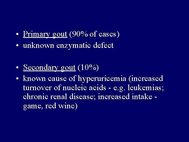  • Primary gout (90% of cases) • unknown enzymatic defect • Secondary gout