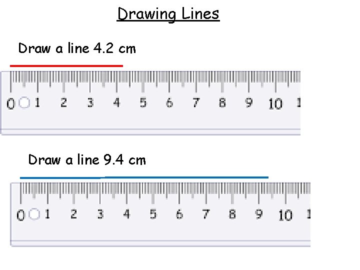 Drawing Lines Draw a line 4. 2 cm Draw a line 9. 4 cm