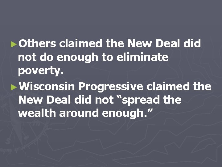 ►Others claimed the New Deal did not do enough to eliminate poverty. ►Wisconsin Progressive