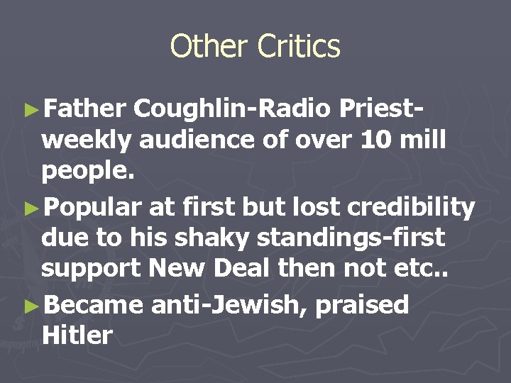 Other Critics ►Father Coughlin-Radio Priestweekly audience of over 10 mill people. ►Popular at first