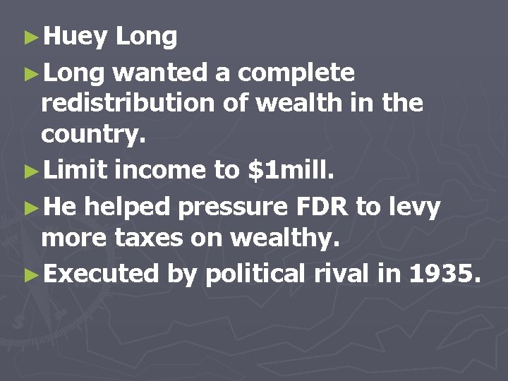 ►Huey Long ►Long wanted a complete redistribution of wealth in the country. ►Limit income