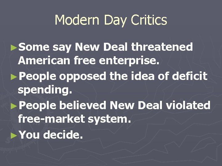 Modern Day Critics ►Some say New Deal threatened American free enterprise. ►People opposed the