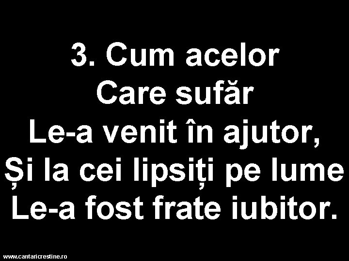 3. Cum acelor Care sufăr Le-a venit în ajutor, Și la cei lipsiți pe