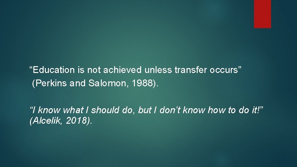 “Education is not achieved unless transfer occurs” (Perkins and Salomon, 1988). “I know what